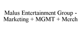 MALUS ENTERTAINMENT GROUP - MARKETING +MGMT + MERCH trademark
