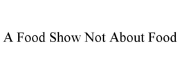 A FOOD SHOW NOT ABOUT FOOD trademark