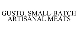 GUSTO. SMALL-BATCH ARTISANAL MEATS trademark