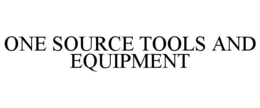 ONE SOURCE TOOLS AND EQUIPMENT trademark