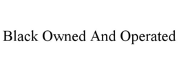 BLACK OWNED AND OPERATED trademark