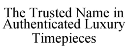 THE TRUSTED NAME IN AUTHENTICATED LUXURY TIMEPIECES trademark