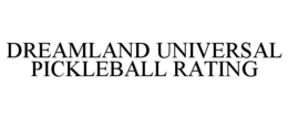 DREAMLAND UNIVERSAL PICKLEBALL RATING trademark