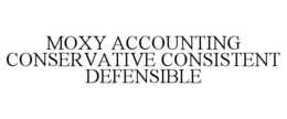 MOXY ACCOUNTING CONSERVATIVE CONSISTENT DEFENSIBLE trademark