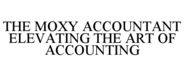 THE MOXY ACCOUNTANT ELEVATING THE ART OF ACCOUNTING trademark