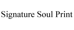 SIGNATURE SOUL PRINT trademark