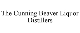 THE CUNNING BEAVER LIQUOR DISTILLERS trademark