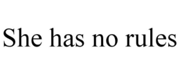 SHE HAS NO RULES trademark