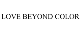 LOVE BEYOND COLOR trademark