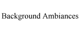 BACKGROUND AMBIANCES trademark