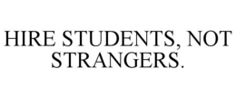 HIRE STUDENTS, NOT STRANGERS. trademark