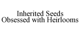 INHERITED SEEDS OBSESSED WITH HEIRLOOMS trademark