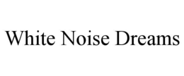 WHITE NOISE DREAMS trademark