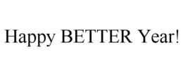 HAPPY BETTER YEAR! trademark