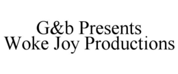 G&B PRESENTS WOKE JOY PRODUCTIONS trademark
