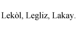 LEKÒL, LEGLIZ, LAKAY. trademark