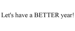 LET'S HAVE A BETTER YEAR! trademark