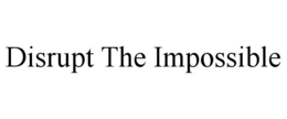 DISRUPT THE IMPOSSIBLE trademark