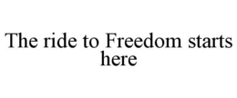 THE RIDE TO FREEDOM STARTS HERE trademark