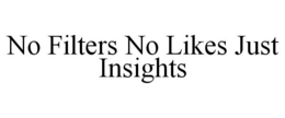 NO FILTERS NO LIKES JUST INSIGHTS trademark