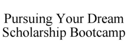 PURSUING YOUR DREAM SCHOLARSHIP BOOTCAMP trademark