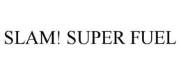 SLAM! SUPER FUEL trademark