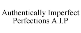 AUTHENTICALLY IMPERFECT PERFECTIONS A.I.P trademark