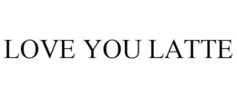 LOVE YOU LATTE trademark