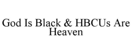 GOD IS BLACK & HBCUS ARE HEAVEN trademark