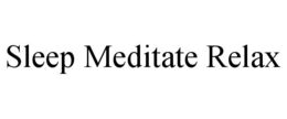 SLEEP MEDITATE RELAX trademark