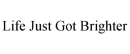 LIFE JUST GOT BRIGHTER trademark
