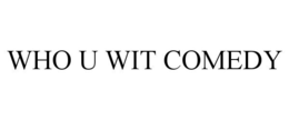 WHO U WIT COMEDY trademark