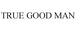 TRUE GOOD MAN trademark