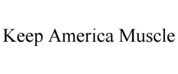 KEEP AMERICA MUSCLE trademark