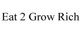 EAT 2 GROW RICH trademark