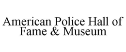 AMERICAN POLICE HALL OF FAME & MUSEUM trademark