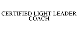 CERTIFIED LIGHT LEADER COACH trademark