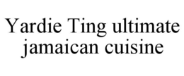 YARDIE TING ULTIMATE JAMAICAN CUISINE trademark