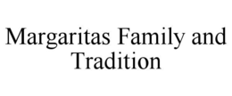 MARGARITAS FAMILY AND TRADITION trademark