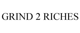 GRIND 2 RICHES trademark