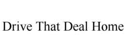 DRIVE THAT DEAL HOME trademark