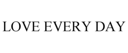 LOVE EVERY DAY trademark