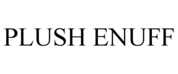 PLUSH ENUFF trademark