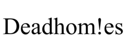 DEADHOM!ES trademark