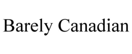 BARELY CANADIAN trademark