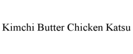 KIMCHI BUTTER CHICKEN KATSU trademark