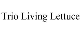 TRIO LIVING LETTUCE trademark