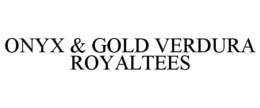 ONYX & GOLD VERDURA ROYALTEES trademark