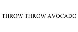THROW THROW AVOCADO trademark
