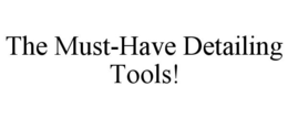 THE MUST-HAVE DETAILING TOOLS! trademark